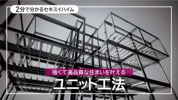 【2分でわかるセキスイハイム】強くて高品質な住まいを叶えるユニット工法