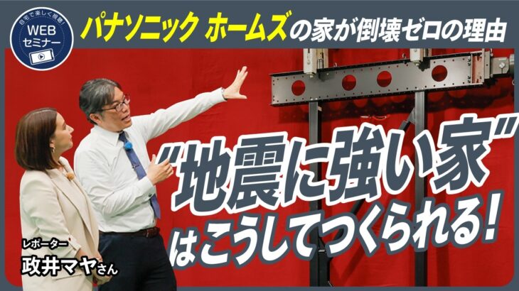 【パナソニック ホームズの家が倒壊０の理由】 “地震に強い家”はこうしてつくられる！