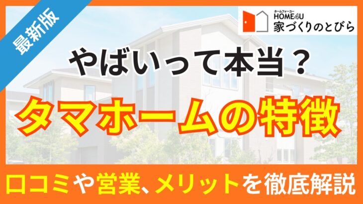 タマホームはやばいって本当？口コミから営業や会社の特徴、メリットを徹底解説！